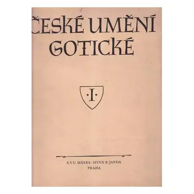 České umění gotické : Stavitelství a sochařství - I - Antonín Matějček, Dobroslav Líbal, Albert 