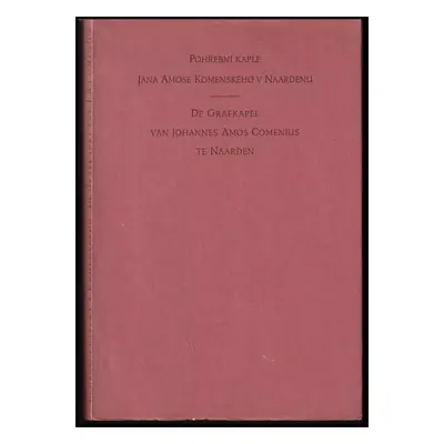 Pohřební kaple Jana Amose Komenského v Naardenu, její sláva, ponížení, a obnovení - Zdeněk Wirth