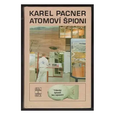 Atomoví špioni : počátky vědecké špionáže a kontrašpionáže - Karel Pacner (1994, Šulc a spol)