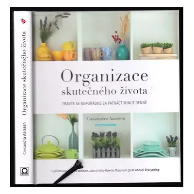 Organizace skutečného života : zbavte se nepořádku za patnáct minut denně - Cassandra Aarssen (2