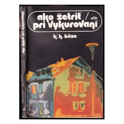 Ako šetriť pri vykurovaní - Karl-Heinz Böse (1984, Alfa)