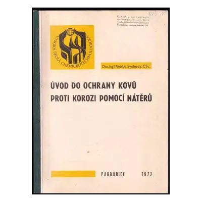 Úvod do ochrany kovů proti korozi pomocí nátěrů : Určeno pro 5. roč. Vys. školy chemicko-technol