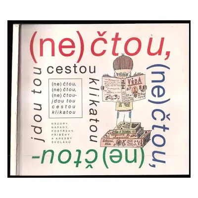 (Ne)čtou, (ne)čtou, (ne)čtou - jdou tou cestou klikatou : názory, nápady, postřehy, příběhy a kr