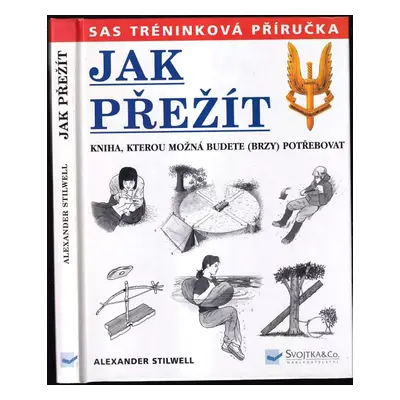 Jak přežít : kniha, kterou možná budete (brzy) potřebovat - Alexander Stilwell (2001, Svojtka & 