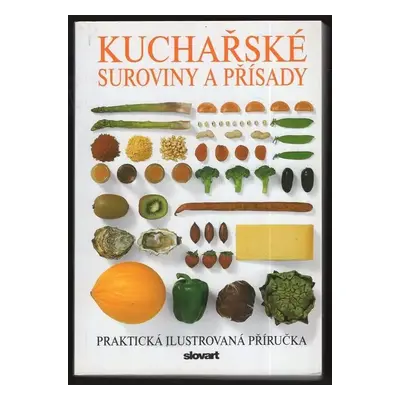 Kuchařské suroviny a přísady : praktická ilustrovaná příručka - Zdenka Podhajská (2007, Slovart)