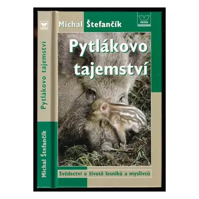 Pytlákovo tajemství : svědectví o životě lesníků a myslivců - Michal Štefančík (2006, Víkend)