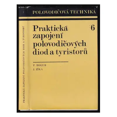 Praktická zapojení polovodičových diod a tyristorů - Josef Zíka, Přemysl Holub (1977, Státní nak