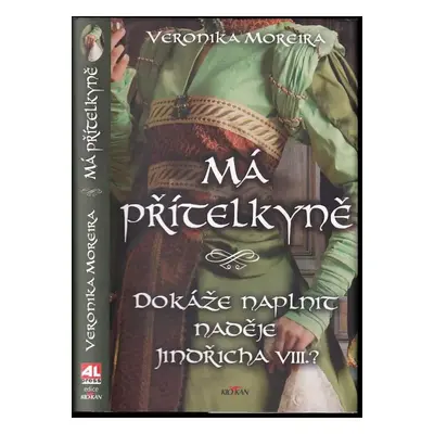 Má přítelkyně : dokáže naplnit naděje Jindřicha VIII.? - Veronika Moreira (2021, Alpress)