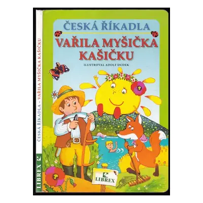 Česká říkadla : Vařila myšička kašičku - Adolf Dudek (2004, Librex)