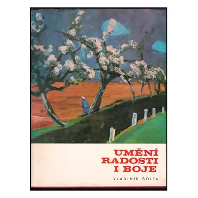 Umění radosti i boje : [text napsal a obrazovou část sestavil Vladimír Šolta] - Vladimír Šolta (