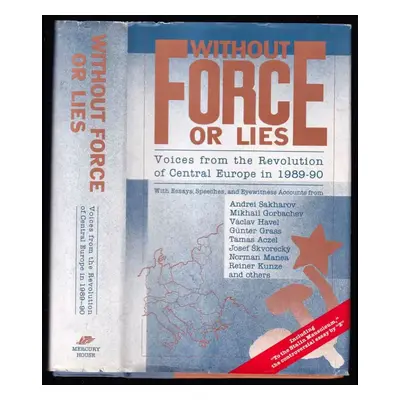 Without Force or Lies - Voices from the Revolution of Central Europe in 1989-90 - Alan Rinzler, 