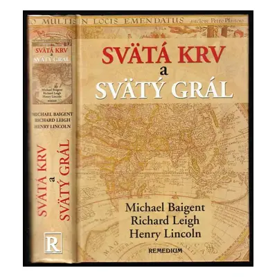 Svätá krv a svätý grál - Michael Baigent, Richard Leigh, Henry Lincoln (2003, Remedium)