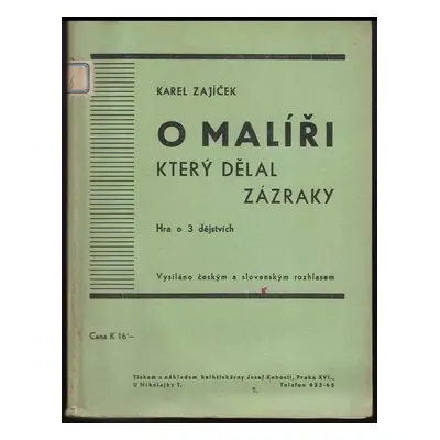 O malíři, který dělal zázraky : hra o třech dějstvích - Karel Zajíček (1943, Jos. Kobosil)