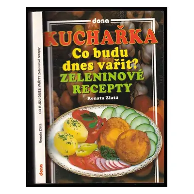 Kuchařka - co budu dnes vařit? : zeleninové recepty - Renata Zlatá (2002, Dona)