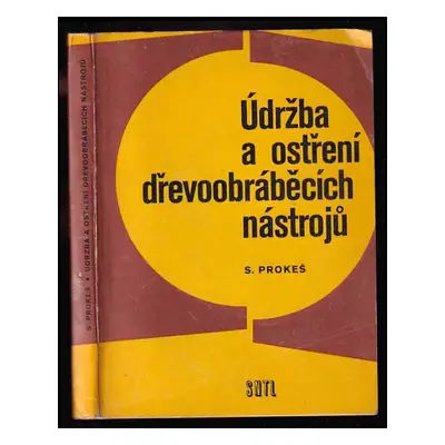 Údržba a ostření dřevoobráběcích nástrojů : Technická minima dřevařského průmyslu - Stanislav Pr