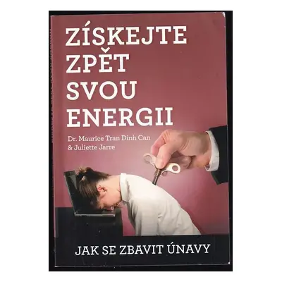 Získejte zpět svou energii : jak se zbavit únavy - Maurice Dinh Can Tran, Juliette Jarre (2019, 