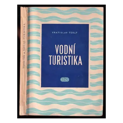 Vodní turistika : kanoistická příručka - Vratislav Teklý (1955, Státní tělovýchovné nakladatelst