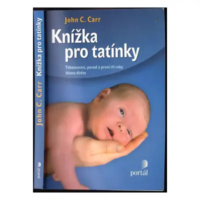 Knížka pro tatínky : těhotenství, porod a první tři roky života dítěte - John C Carr (2012, Port