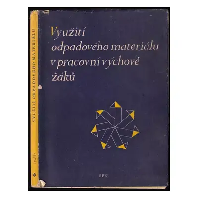 Využití odpadového materiálu v pracovní výchově žáků - Marie Makovcová, Berta Volmutová, Marie R