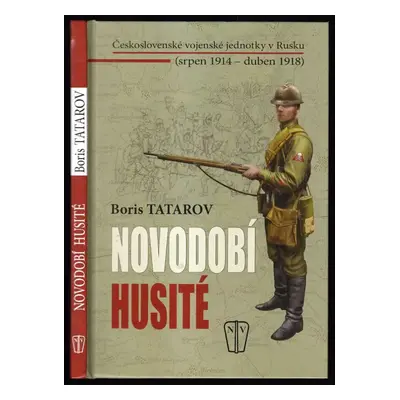 Novodobí husité : československé vojenské jednotky v Rusku (srpen 1914 - duben 1918) - Borys Tat