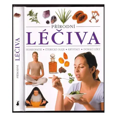 Přírodní léčiva : homeopatie, éterické oleje, krystaly, domácí léky (2004, Slovart)