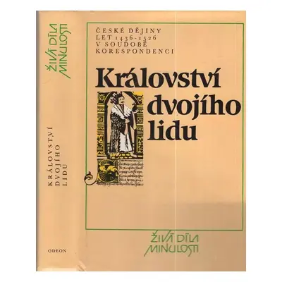 Království dvojího lidu : české dějiny let 1436-1526 v soudobé korespondenci - Petr Čornej, A Ši