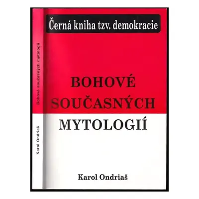 Bohové současných mytologií : Černá kniha tzv. demokracie - Karol Ondriaš (2001, Eko-konzult)