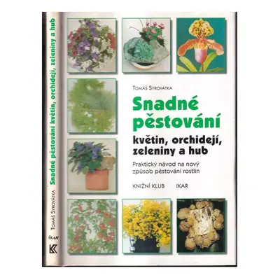 Snadné pěstování květin, orchidejí, zeleniny a hub - Tomáš Syrovátka (2000, Knižní klub)