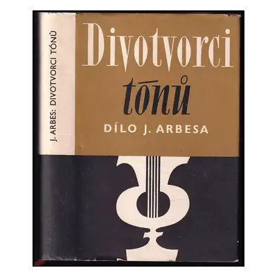 Divotvorci tónů : životopisné novely a črty - Jakub Arbes (1959, Státní nakladatelství krásné li