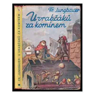 U vrabčáků za komínem : veselé příběhy vrabčí rodiny - František Jungbauer (1941, Josef Hokr)