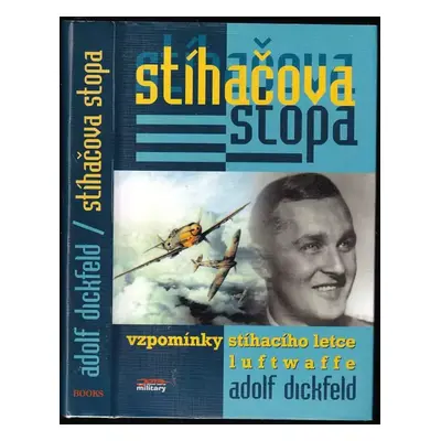 Stíhačova stopa : sokolova ztracená léta : [vzpomínky stíhacího letce Luftwaffe] - Adolf Dickfel