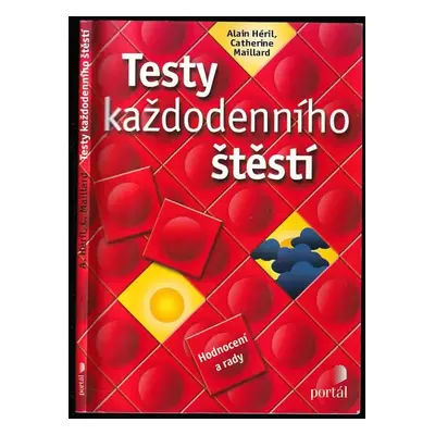 Testy každodenního štěstí : hodnocení a rady - Alain Héril, Catherine Maillard (2007, Portál)