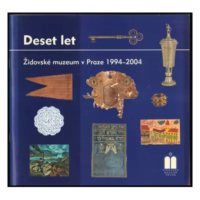 Deset let : Židovské muzeum v Praze 1994-2004 (2004, Židovské muzeum)