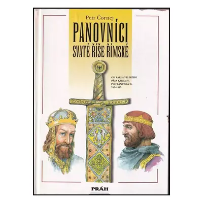 Panovníci Svaté říše římské : od Karla Velikého přes Karla IV. po Františka II - Petr Čornej (19