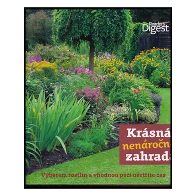 Krásná nenáročná zahrada : výběrem rostlin a vhodnou péčí ušetříte čas (2017, Tarsago Česká repu