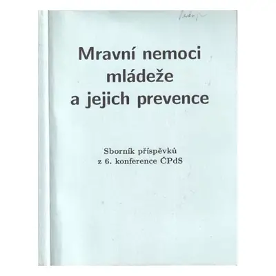 Mravní nemoci mládeže a jejich prevence : sborník příspěvků z 6. konference ČPdS, Brno 9. října 