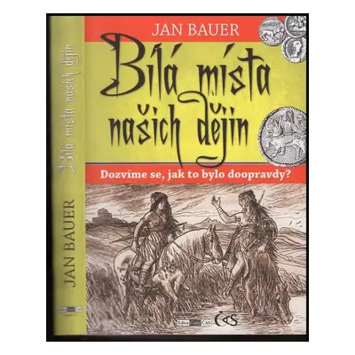 Bílá místa našich dějin : dozvíme se, jak to bylo doopravdy? - Jan Bauer (2015, Čas)