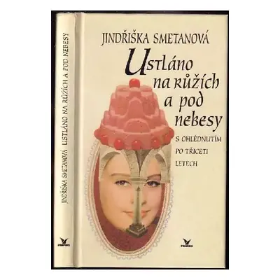 Ustláno na růžích a pod nebesy : s ohlédnutím po třiceti letech - Jindřiška Smetanová (1999, Pri