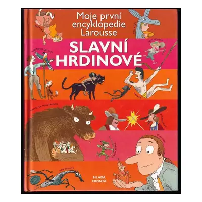 Slavní hrdinové : moje první encyklopedie Larousse (2006, Mladá fronta)