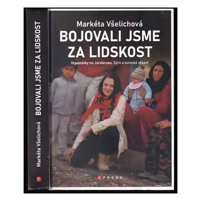 Bojovali jsme za lidskost : vzpomínky na Jordánsko, Sýrii a turecké vězení - Markéta Všelichová 