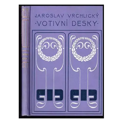 Votivní desky : poslední zlomky epopeje : básně Jaroslava Vrchlického (1899-1902) - Jaroslav Vrc