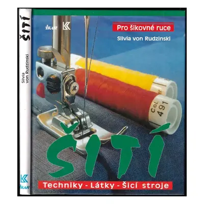 Šití : Techniky - látky - šicí stroje - Silvia von Rudzinski (1994, Ikar)