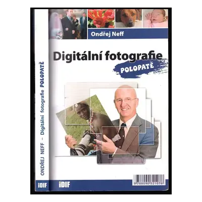 Digitální fotografie polopatě - Ondřej Neff (2006, Institut digitální fotografie)