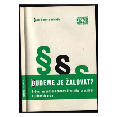 Budeme je žalovat? : právní možnosti ochrany životního prostředí a lidských práv - Pavel Černý (