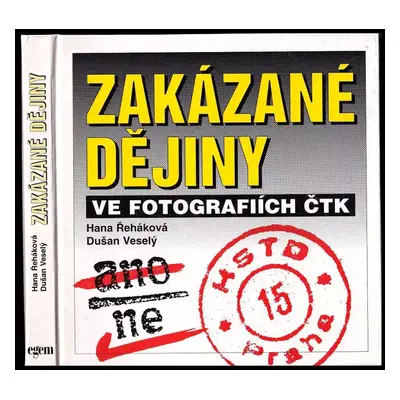 Zakázané dějiny ve fotografiích ČTK - Dušan Veselý, Hana Řeháková (1999, X-Egem)