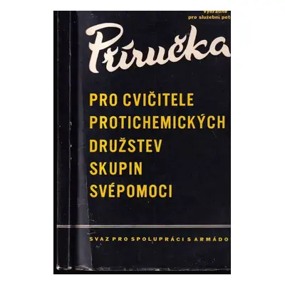 Příručka pro cvičitele protichemických družstev skupin svépomoci - Zdeněk Balcar (1959, Svaz pro