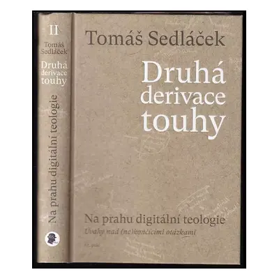 Druhá derivace touhy : Na prahu digitální teologie : úvahy nad (ne)končícími otázkami - Tomáš Se