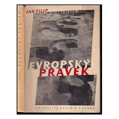 Evropský pravěk : Nástin vývoje prvobytné společnosti - Jan Filip, Miroslav Buchvaldek, Jiří Slá