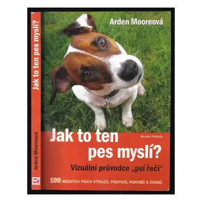 Jak to ten pes myslí? : vizuální průvodce "psí řečí" - Arden Moore (2014, Mladá fronta)