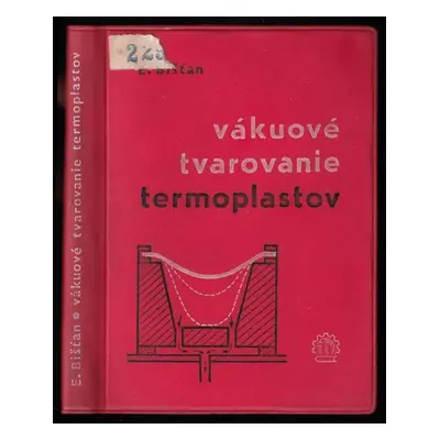 Vákuové tvarovanie termoplastov - Ernest Bišťan (1967, Slovenské vydavatel'stvo technickej liter